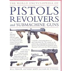 The World Encyclopedia of Pistols, Revolvers and Submachine Guns: An Illustrated... by William Fowler, 