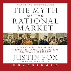 The Myth of the Rational Market: A History of Risk, Reward, and Delusion on Wall Street