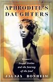 Aphrodites Daughters: Womens Sexual Stories and the Journey of the Soul