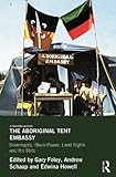 The Aboriginal tent embassy : sovereignty, black power, land rights and the State