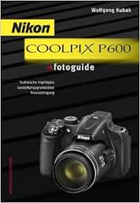 Amazon.fr Nikon COOLPIX P600 fotoguide Wolfgang Kubak, Max L. Roth