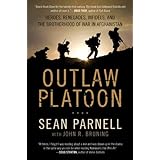 Outlaw Platoon: Heroes, Renegades, Infidels, and the Brotherhood of War in Afghanistan ~ Sean Parnell