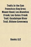 Trails in the San Francisco Bay Area: Mount Hood, Los Alamitos Creek, Los Gatos Creek Trail, Guadalupe River Trail, Ohlone Greenway-