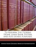 To reform the Federal Home Loan Bank System, and for other purposes.