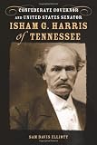 Isham G. Harris of Tennessee: Confederate Governor and United States Senator (Southern Biography)