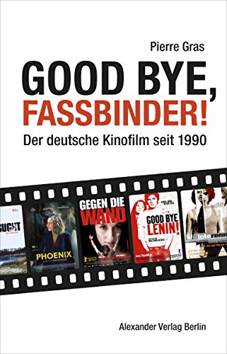 Good bye, Fassbinder: Das deutsche Kino nach 1989 (German Edition)