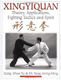 Xingyiquan: Theory, Applications, Fighting Tactics and Spirit