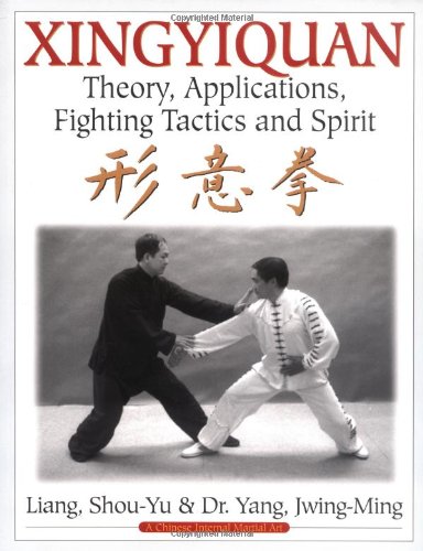 Xingyiquan: Theory, Applications, Fighting Tactics and Spirit