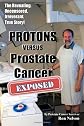 PROTONS versus Prostate Cancer: EXPOSED: Learn what proton beam therapy for prostate cancer is really like from the patient's point of view in complete, uncensored detail.