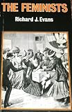 The feminists : women's emancipation movements in Europe, America and Australasia, 1840-1920