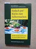 Produkt-Bild: Einfach gut! K&uuml;che zum Selbermachen: Bew&auml;hrte Rezepte von Freunden f&uuml;r Freunde aktuell zubereitet
