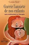 Gu�rir l'anxi�t� de nos enfants : Sans m�dicament ni th�rapie