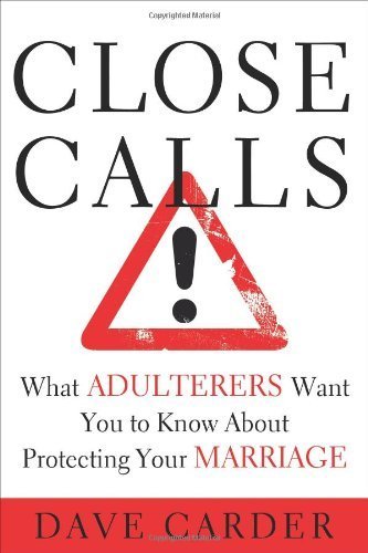 Close Calls: What Adulterers Want You to Know About Protecting Your Marriage by Carder, Dave M.(April 1, 2008) Paperback
