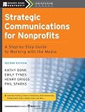 Strategic Communications for Nonprofits: A Step-by-Step Guide to Working with the Media (The Jossey-Bass Nonprofit Guidebook Series)