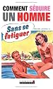 Comment s&eacute;duire un homme sans se fatiguer