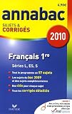 Français 1re Séries générales L, ES, S : Annabac Sujets et corrigés 2010