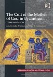 The Cult of the Mother of God in Byzantium (Birmingham Byzantine and Ottoman Studies)