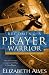 Becoming a Prayer Warrior: A Guide to Effective and Powerful Prayer