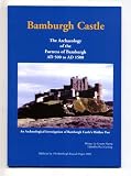 Bamburgh Castle : the archaeology of the fortress of Bamburgh AD 500 to AD 1500