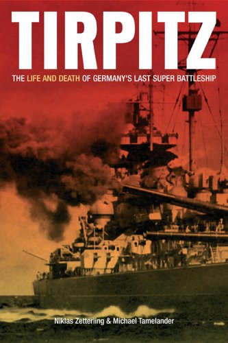 TIRPITZ: The Life and Death of Germany's Last Super Battleship