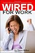 Wired for Work: Get a Job FAST using LinkedIn, Facebook or Twitter