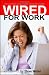 Wired for Work: Get a Job FAST using LinkedIn, Facebook or Twitter