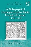 A Bibliographical Catalogue of Italian Books Printed in England, 1558-1603 (Anglo-Italian Renaissance Studies)