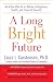 A Long Bright Future: An Action Plan for a Lifetime of Happiness, Health, and Financial Security