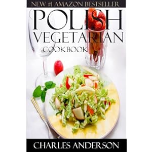 Top 30 Polish Vegetarian Recipes in Just And Only 3 Steps (World Most-Popular Vegetarian Recipes Book 6)