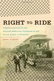 Right to Ride: Streetcar Boycotts and African American Citizenship in the Era of Plessy v. Ferguson (John Hope Franklin Series in African American History and Culture)