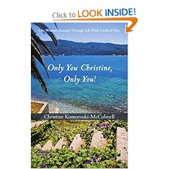 Click here to buy Only You Christine, Only You!: One Woman's Journey Through Life With Cerebral Palsy by Christine Komoroski-McCohnell.