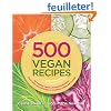 500 Vegan Recipes: An Amazing Variety of Delicious Recipes, from Chilis and Casseroles to Crumbles, Crisps, and Cookies