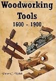 Woodworking Tools 1600-1900 [Illustrated]