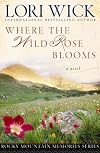 Where the Wild Rose Blooms (Wick, Lori)