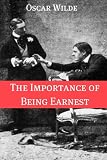 The Importance of Being Earnest (Annotated with Criticism and Oscar Wilde Biography)