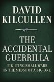 The Accidental Guerrilla: Fighting Small Wars in the Midst of a Big One