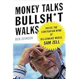 Money Talks, Bullsh*t Walks: Inside the Contrarian Mind of Billionaire Mogul Sam Zell