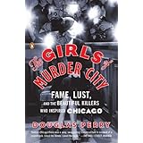 The Girls of Murder City: Fame, Lust, and the Beautiful Killers Who Inspired Chicago