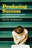Producing Success: The Culture of Personal Advancement in an American High School