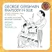 George Gershwin: Rhapsody in Blue; An American in Paris; Broadway Overtures