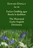 The illustrated Gaelic-English dictionary : containing every Gaelic word and meaning given in all previously published dictionaries, and a great number never in print before : to which is prefixed A c