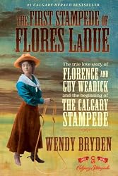 The First Stampede of Flores LaDue: The True Love Story of Florence and Guy Weadick and the Beginning of the Calgary Stampede