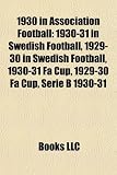 1930 in Association Football: 1930-31 in Swedish Football, 1929-30 in Swedish Football, 1930-31 Fa Cup, 1929-30 Fa Cup, Serie B 1930-31