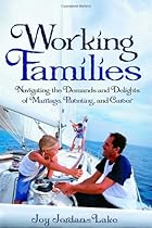 Working Families: Navigating the Demands and Delights of Marriage, Parenting, and Career