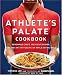 The Athlete's Palate Cookbook: Renowned Chefs, Delicious Dishes, and the Art of Fueling Up While Eating Well