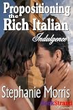 Propositioning the Rich Italian [Indulgence] (BookStrand Publishing Romance)