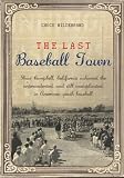 The Last Baseball Town: How Campbell, California achieved the unprecedented, and still unduplicated, in American youth baseball