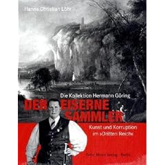 Der Eiserne Sammler: Die Kollektion Hermann G�ring - Kunst und Korruption im "Dritten Reich"