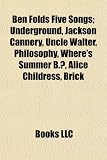 Ben Folds Five Songs: Underground, Jackson Cannery, Uncle Walter, Philosophy, Wheres Summer B.?, Alice Childress, Brick