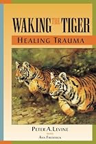 Waking the Tiger: Healing Trauma Waking the Tiger: Healing Trauma